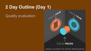 2 Day Outline (Day 1)
Quality evaluation