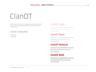 ClanOT
ClanOT Light
ABCDEFGHIJKLMNOPQRSTUVWXYZ
abcdefghijklmnopqrstuvwxyz
0123456789
ClanOT Book
ABCDEFGHIJKLMNOPQRSTUVWXYZ
abcdefghijklmnopqrstuvwxyz
0123456789
ClanOT Medium
ABCDEFGHIJKLMNOPQRSTUVWXYZ
abcdefghijklmnopqrstuvwxyz
0123456789
ClanOT Bold
ABCDEFGHIJKLMNOPQRSTUVWXYZ
abcdefghijklmnopqrstuvwxyz
0123456789
USAGE GUIDELINES
• Large Titling
• Page Titling
BRAND ELEMENTS PRIMARY TYPOGRAPHY 2.05
SOURCEFIRE BRAND IDENTITY GUIDELINES 2012
ClanOT Light is the primary font for page titling, and large titling. These
fonts, in concert with Ultimate Light Medium make up the refreshed
Sourcefire brand.
 