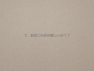 で、結局これ何が嬉しいの？？
 