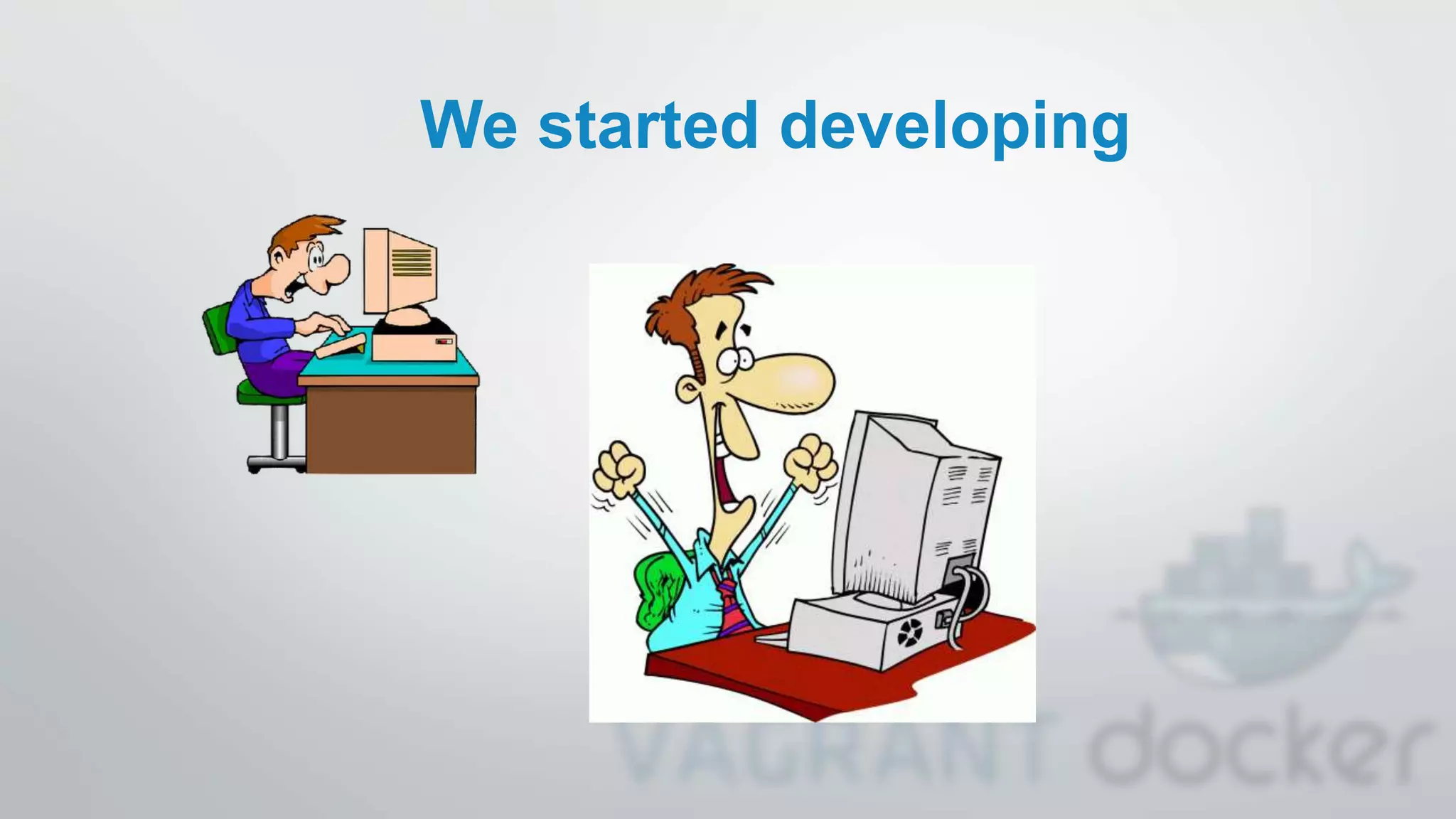 We started developing
 