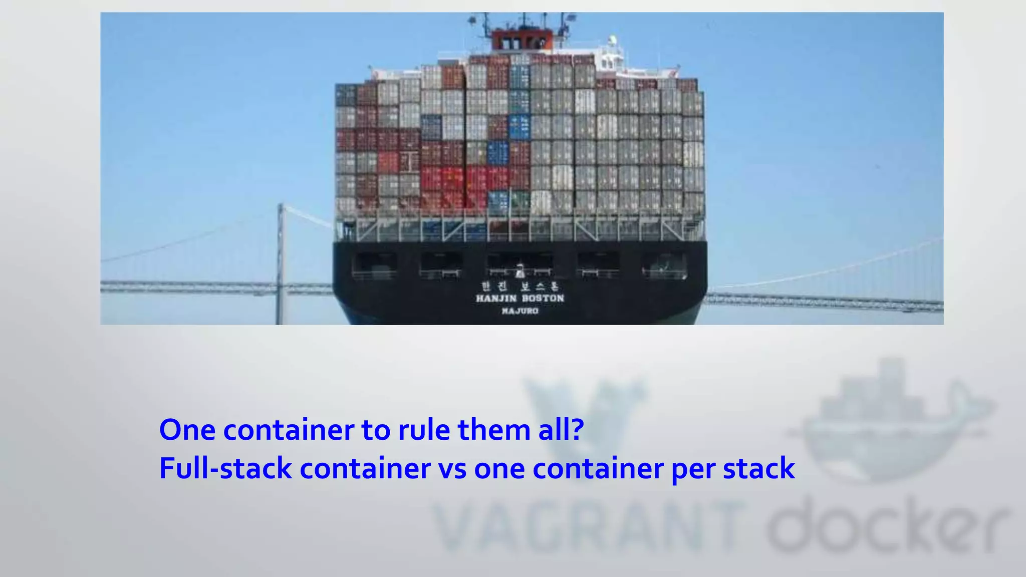 One container to rule them all?
Full-stack container vs one container per stack
 