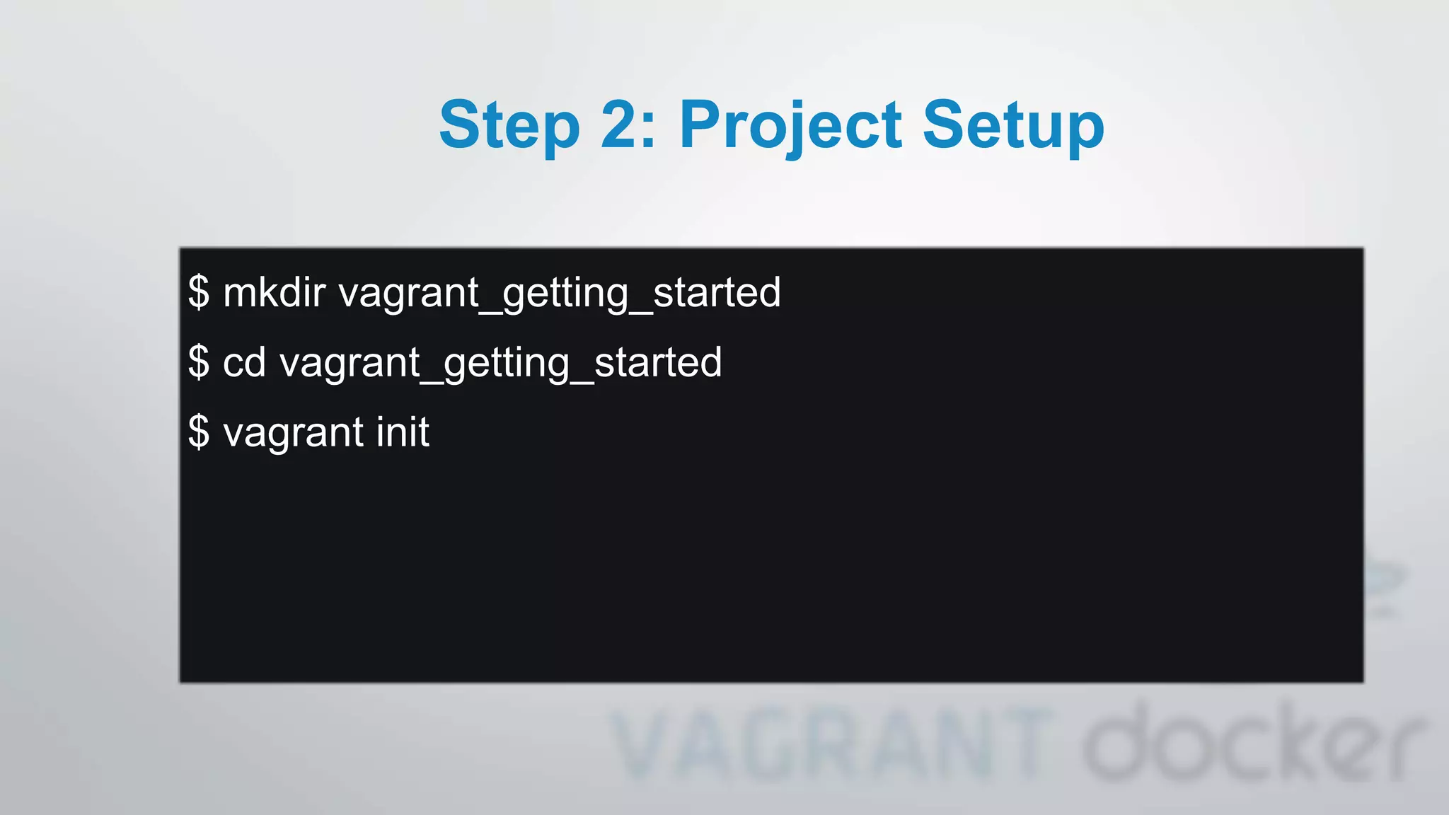 Step 2: Project Setup
$ mkdir vagrant_getting_started
$ cd vagrant_getting_started
$ vagrant init
 