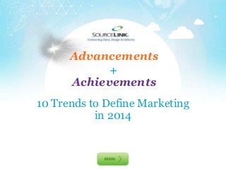 Advancements
+
Achievements
10 Trends to Define Marketing
in 2014

 