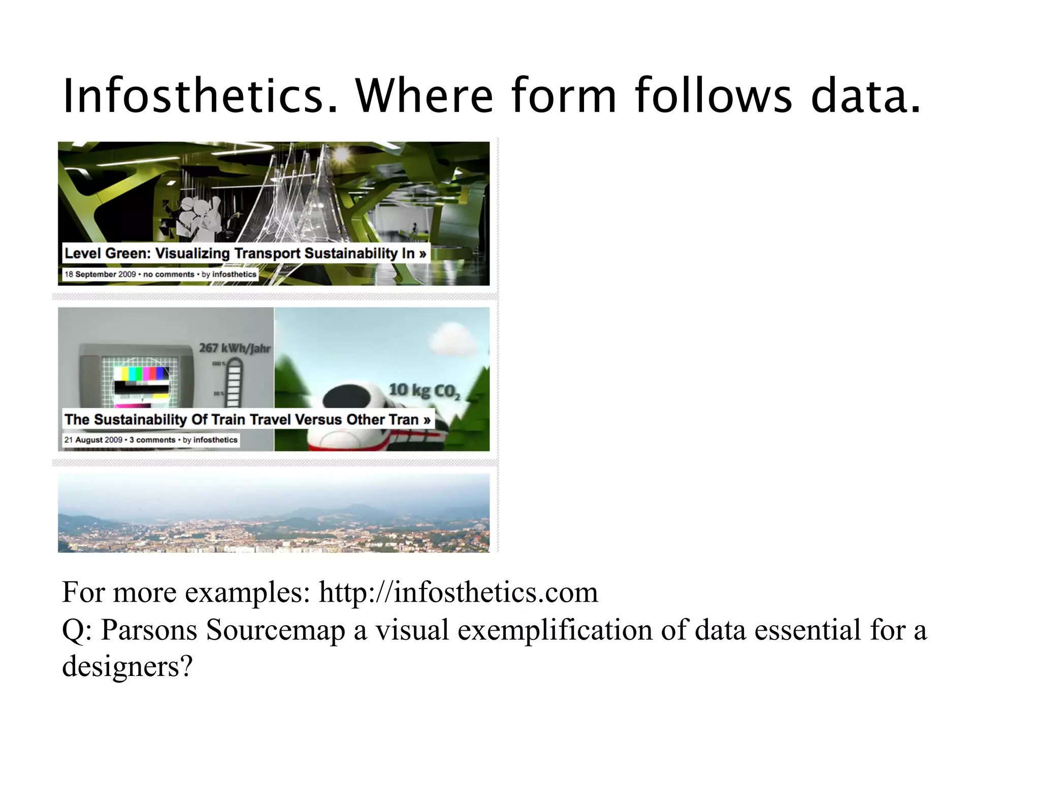 Infosthetics. Where form follows data. 




For more examples: http://infosthetics.com
Q: Parsons Sourcemap a visual exemplification of data essential for a
designers? 
 