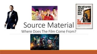 Source Material
Where Does The Film Come From?
 