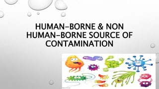 HUMAN-BORNE & NON
HUMAN-BORNE SOURCE OF
CONTAMINATION
 