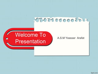 Welcome To
Presentation
A.S.M Yeasser Arafat
 