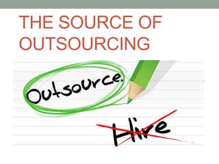 THE SOURCE OF
OUTSOURCING
 