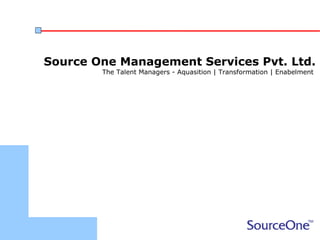 Source One Management Services Pvt. Ltd.
        The Talent Managers - Aquasition | Transformation | Enabelment
 