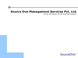 Source One Management Services Pvt. Ltd.
Hiring Characters & Training Technologies
 