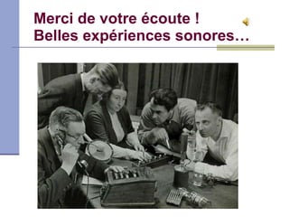Merci de votre écoute ! Belles expériences sonores… 