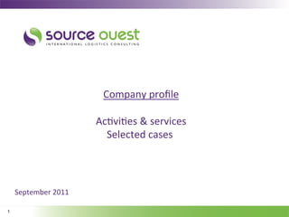 Company	
  proﬁle         	
  
                                      	
  
                            Ac5vi5es	
  &	
  services       	
  
                              Selected	
  cases	
  
                                                  	
  




    September	
  2011	
  

1
 