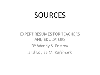 SOURCES EXPERT RESUMES FOR TEACHERS AND EDUCATORS BY Wendy S. Enelow and Louise M. Kursmark 
