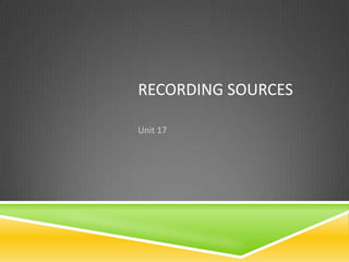 RECORDING SOURCES

Unit 17
 