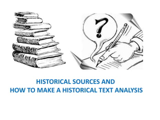 HISTORICAL SOURCES AND
HOW TO MAKE A HISTORICAL TEXT ANALYSIS
 
