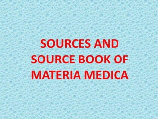 SOURCES AND
SOURCE BOOK OF
MATERIA MEDICA
 
