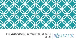 2. LE VIVRE-ENSEMBLE, UN CONCEPT QUI NE VA PAS
DE SOI
 