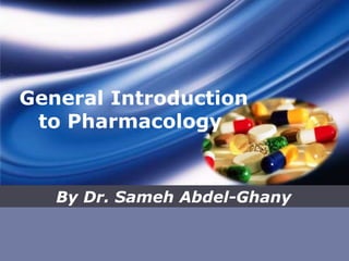 General Introduction
to Pharmacology
By Dr. Sameh Abdel-Ghany
 