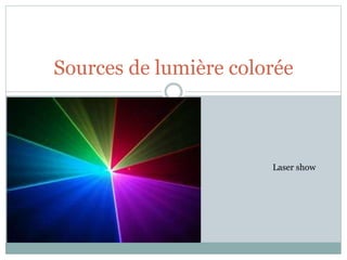 Sources de lumière colorée
Laser show
 