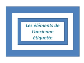 Les éléments de
l’ancienne
étiquette
 