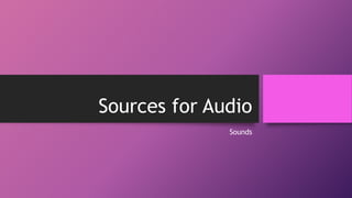 Sources for Audio
Sounds

 