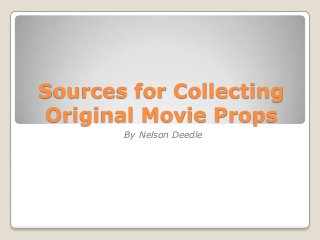 Sources for Collecting
Original Movie Props
       By Nelson Deedle
 