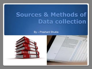 Sources & Methods of
Data collection
By – Prashant Shukla
 