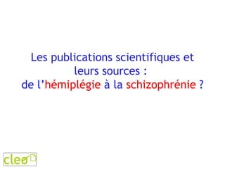 Les publications scientifiques et leurs sources :  de l’ hémiplégie  à la  schizophrénie  ? 
