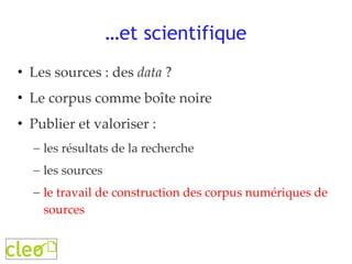 … et scientifique Les sources : des  data  ? Le corpus comme boîte noire Publier et valoriser : les résultats de la recherche les sources le travail de construction des corpus numériques de sources 