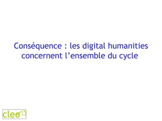 Conséquence : les digital humanities concernent l’ensemble du cycle  