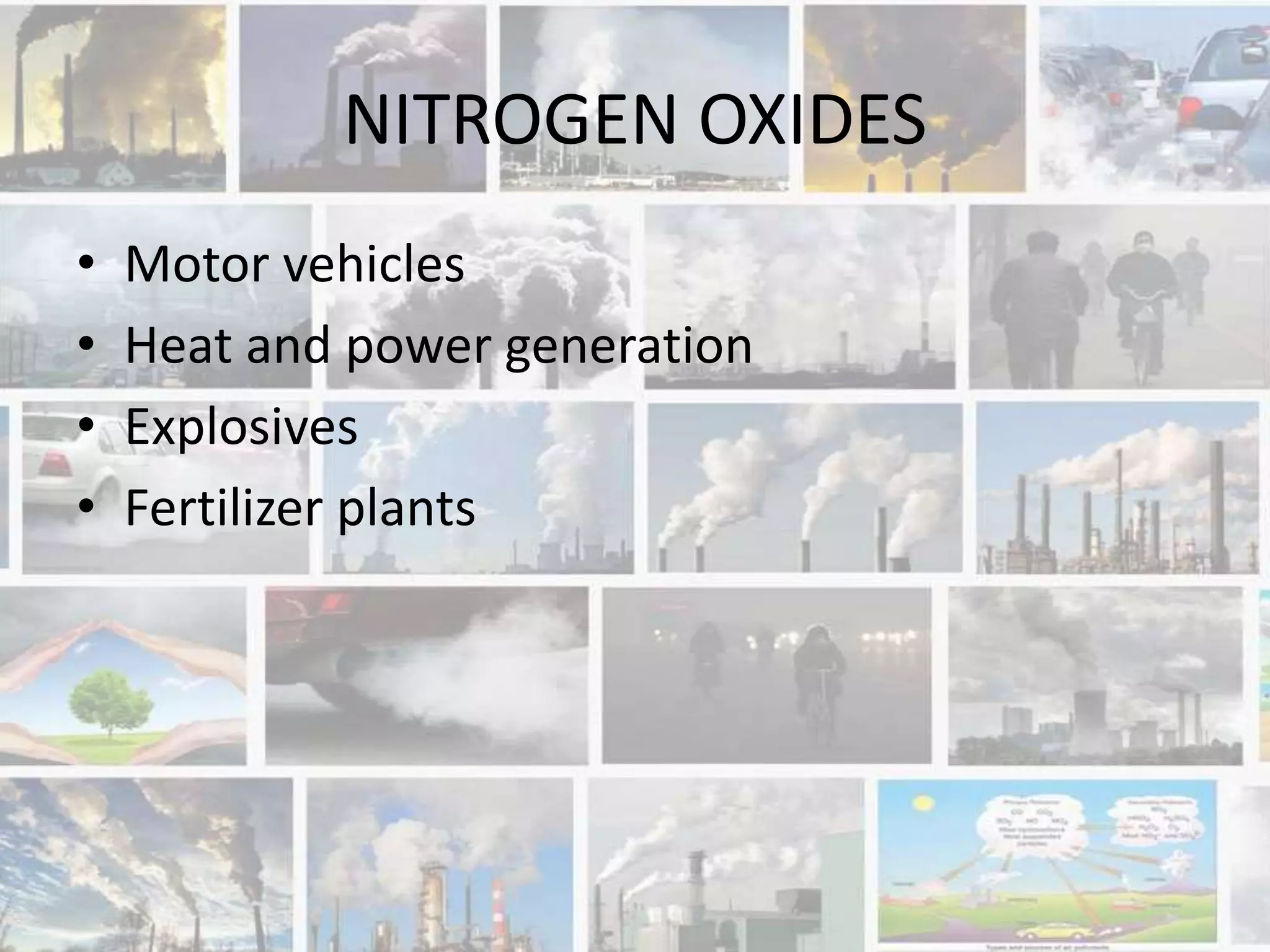 NITROGEN OXIDES
• Motor vehicles
• Heat and power generation
• Explosives
• Fertilizer plants
 