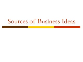 Sources of Business Ideas 