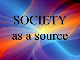 SOCIETY
as a source
 