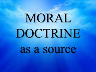 MORAL
DOCTRINE
as a source
 