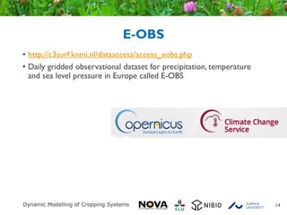 E-OBS
• http://c3surf.knmi.nl/dataaccess/access_eobs.php
• Daily gridded observational dataset for precipitation, temperature
and sea level pressure in Europe called E-OBS
14
 