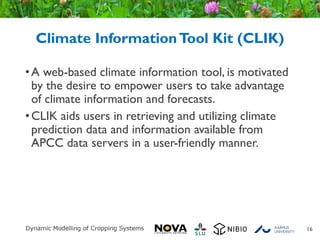 Climate InformationTool Kit (CLIK)
•A web-based climate information tool, is motivated
by the desire to empower users to take advantage
of climate information and forecasts.
•CLIK aids users in retrieving and utilizing climate
prediction data and information available from
APCC data servers in a user-friendly manner.
16
 