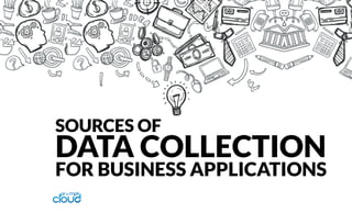 SOURCES OF
DATA COLLECTION
FOR BUSINESS APPLICATIONS
 