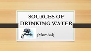 SOURCES OF
DRINKING WATER
(Mumbai)
 