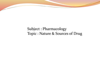Subject : Pharmacology
Topic : Nature & Sources of Drug
 