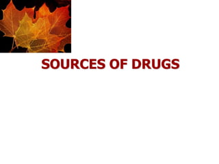 SOURCES OF DRUGS
 
