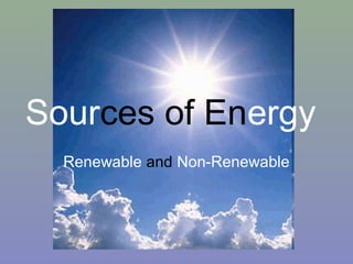 Sources of Energy
  Renewable and Non-Renewable
 