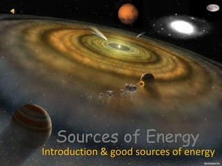 Sources of Energy

Introduction & good sources of energy

 