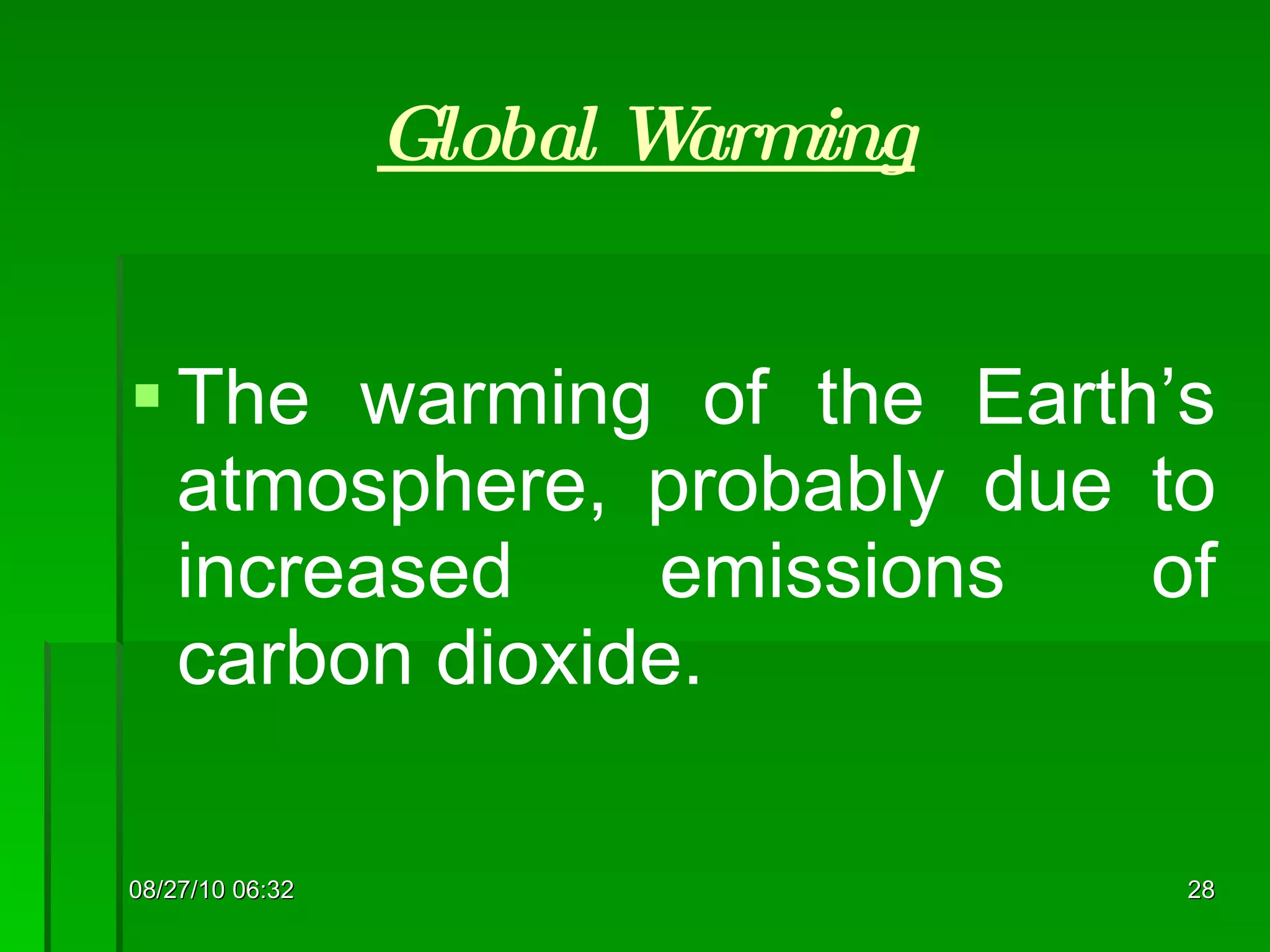 Global Warming The warming of the Earth’s atmosphere, probably due to increased emissions of carbon dioxide. 08/27/10   06:16 