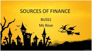 SOURCES OF FINANCE
      BUSS1
      Ms Rose
 