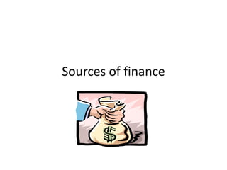 Sources of finance
 