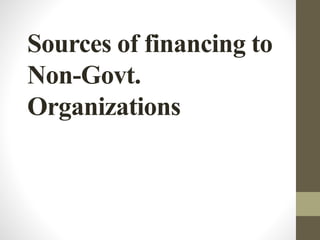 Sources of financing to
Non-Govt.
Organizations
 