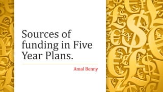 Sources of
funding in Five
Year Plans.
Amal Benny
 