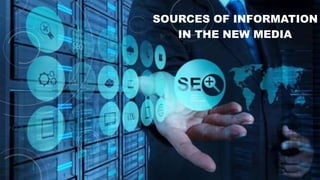 SOURCES OF INFORMATION
IN THE NEW MEDIA
 