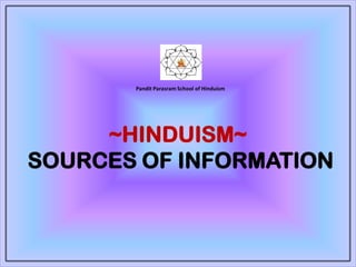 ~HINDUISM~
SOURCES OF INFORMATION
Pandit Parasram School of Hinduism
 