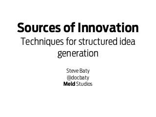Sources of Innovation
Techniques for structured idea
        generation
            Steve Baty
            @docbaty
           Meld Studios
 